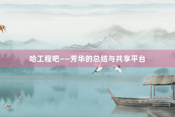 哈工程吧——芳华的总结与共享平台