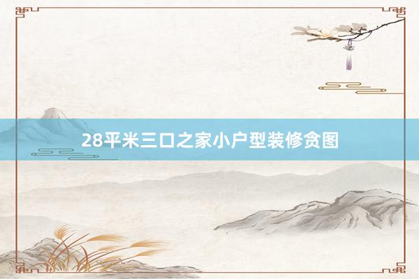 28平米三口之家小户型装修贪图