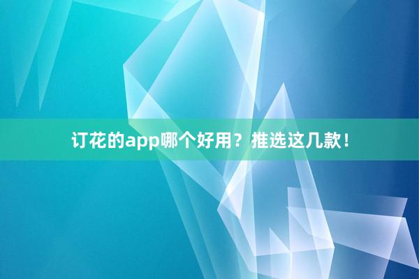 订花的app哪个好用?推选这几款!