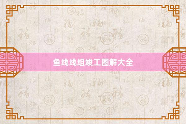 鱼线线组竣工图解大全
